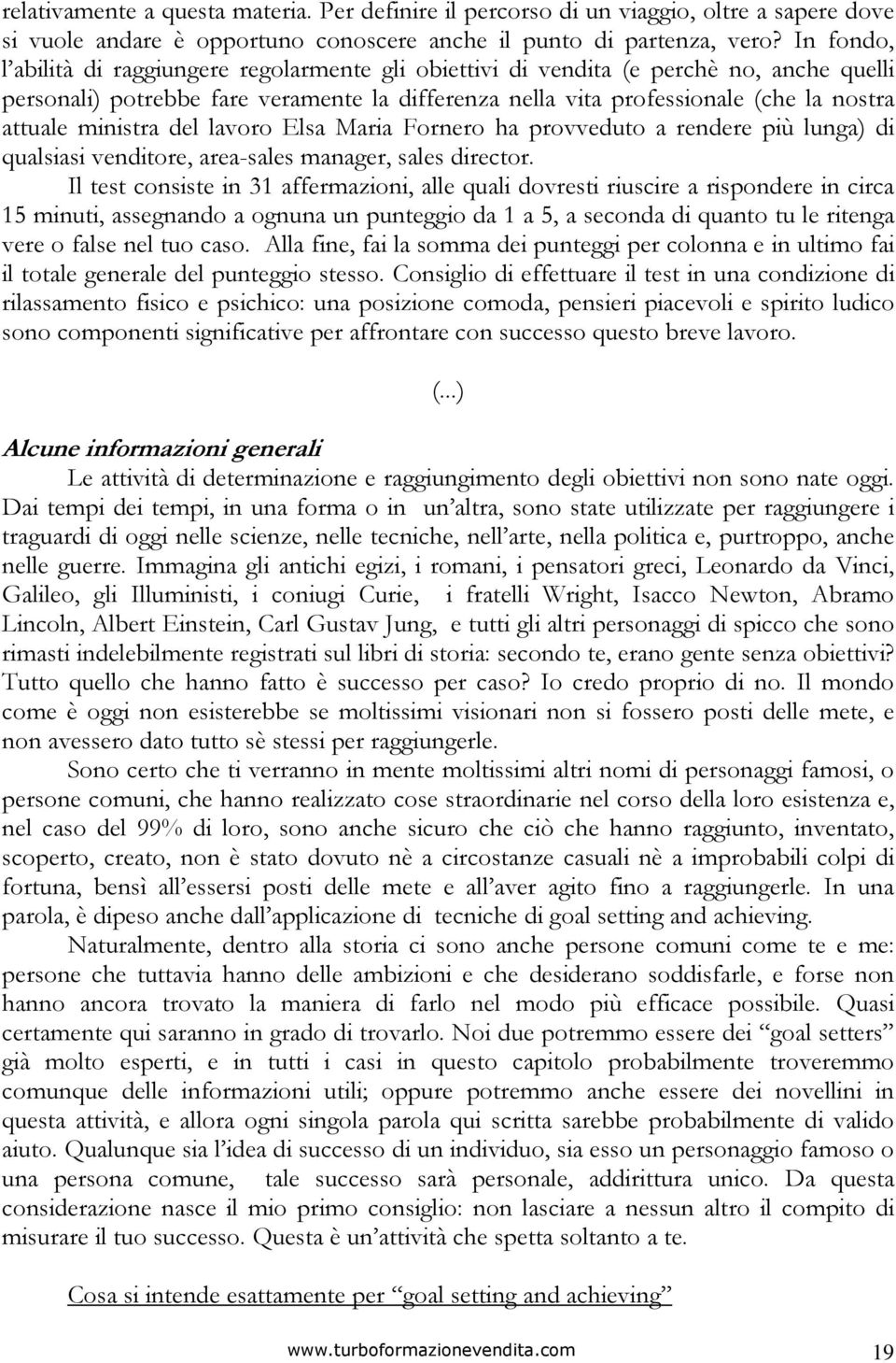 ministra del lavoro Elsa Maria Fornero ha provveduto a rendere più lunga) di qualsiasi venditore, area-sales manager, sales director.