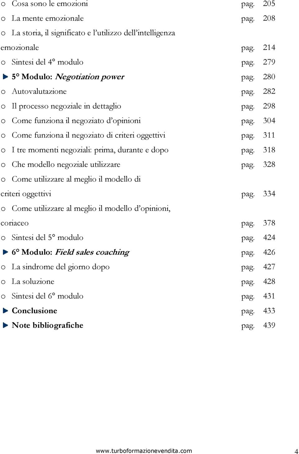 304 o Come funziona il negoziato di criteri oggettivi pag. 311 o I tre momenti negoziali: prima, durante e dopo pag. 318 o Che modello negoziale utilizzare pag.