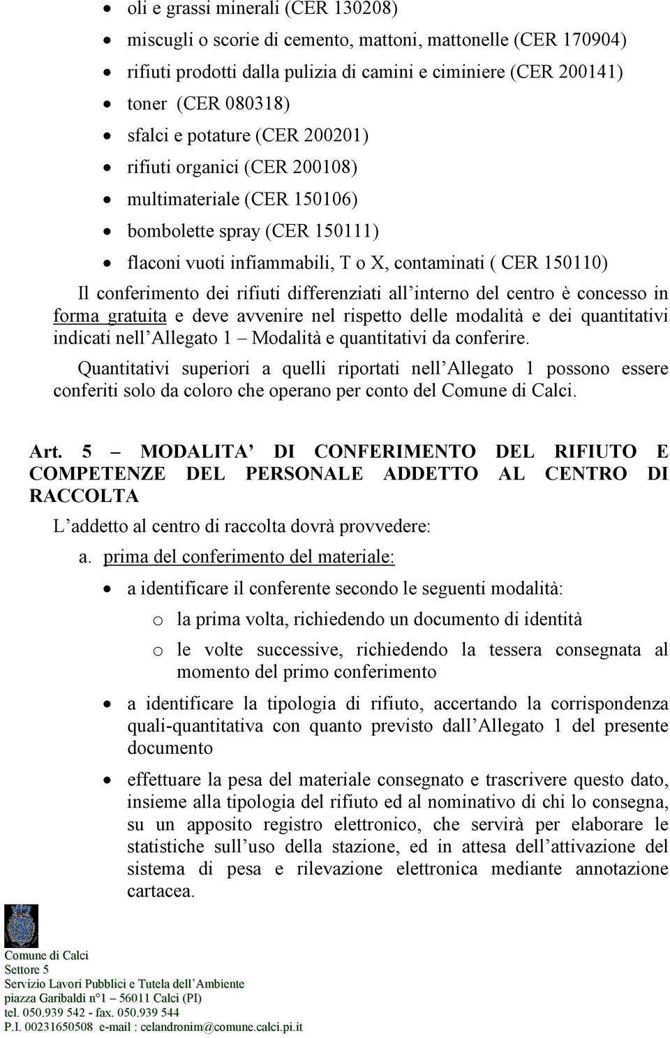 differenziati all interno del centro è concesso in forma gratuita e deve avvenire nel rispetto delle modalità e dei quantitativi indicati nell Allegato 1 Modalità e quantitativi da conferire.