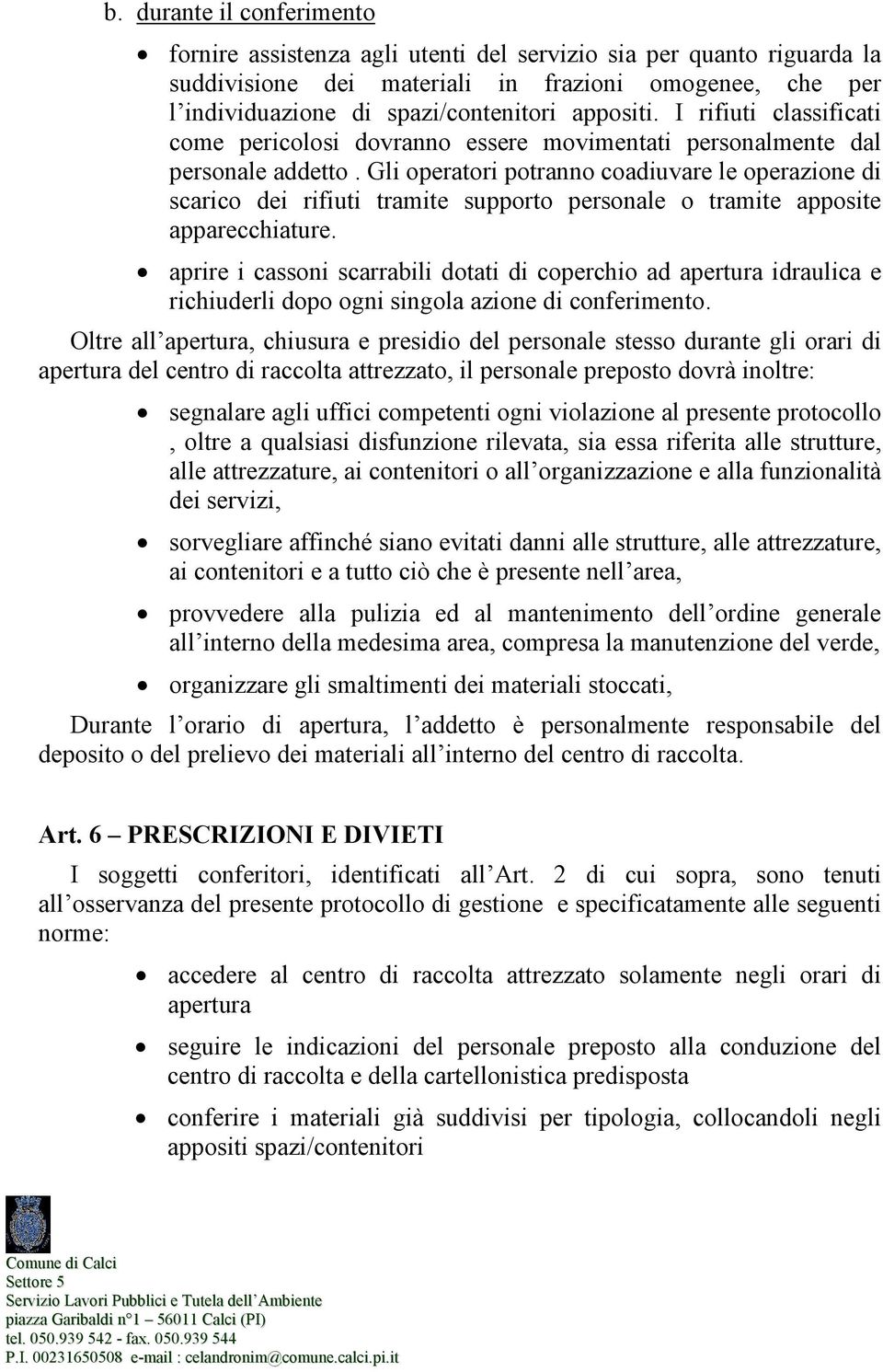 Gli operatori potranno coadiuvare le operazione di scarico dei rifiuti tramite supporto personale o tramite apposite apparecchiature.