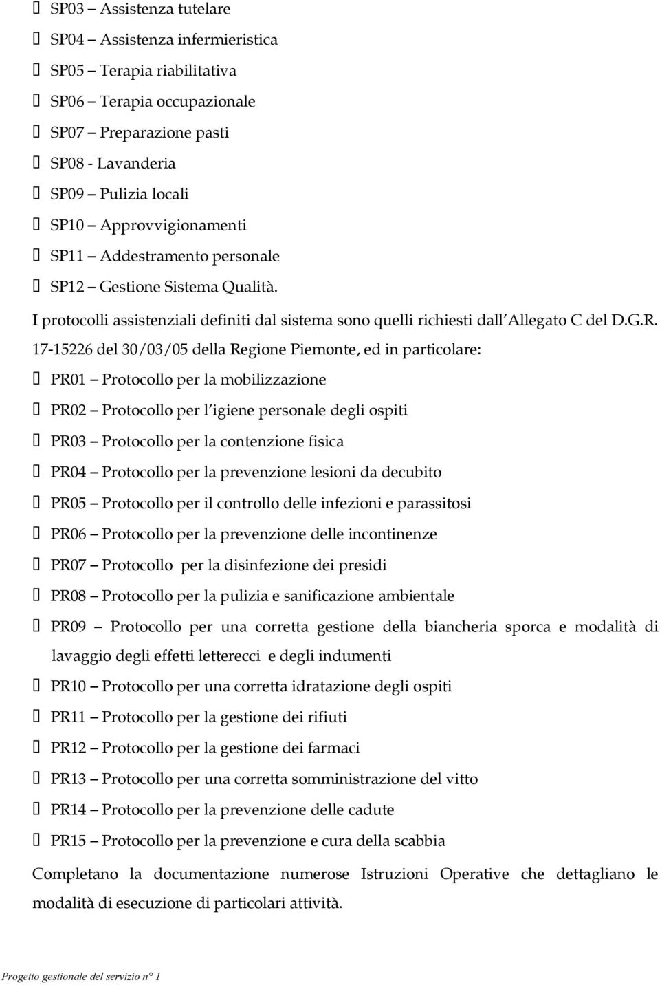 17-15226 del 30/03/05 della Regione Piemonte, ed in particolare: PR01 Protocollo per la mobilizzazione PR02 Protocollo per l igiene personale degli ospiti PR03 Protocollo per la contenzione fisica