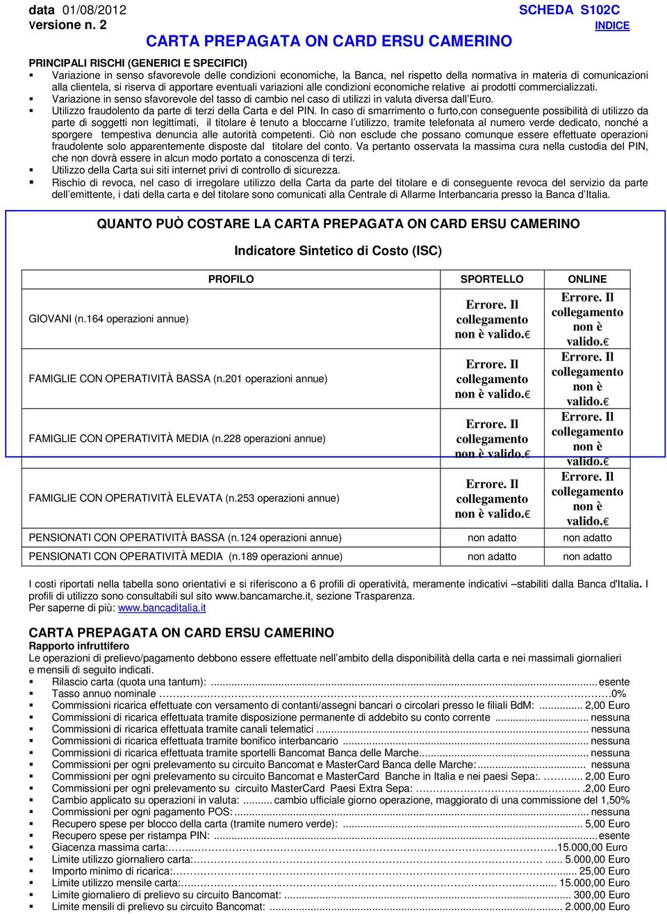 Variazione in senso sfavorevole del tasso di cambio nel caso di utilizzi in valuta diversa dall Euro. Utilizzo fraudolento da parte di terzi della Carta e del PIN.