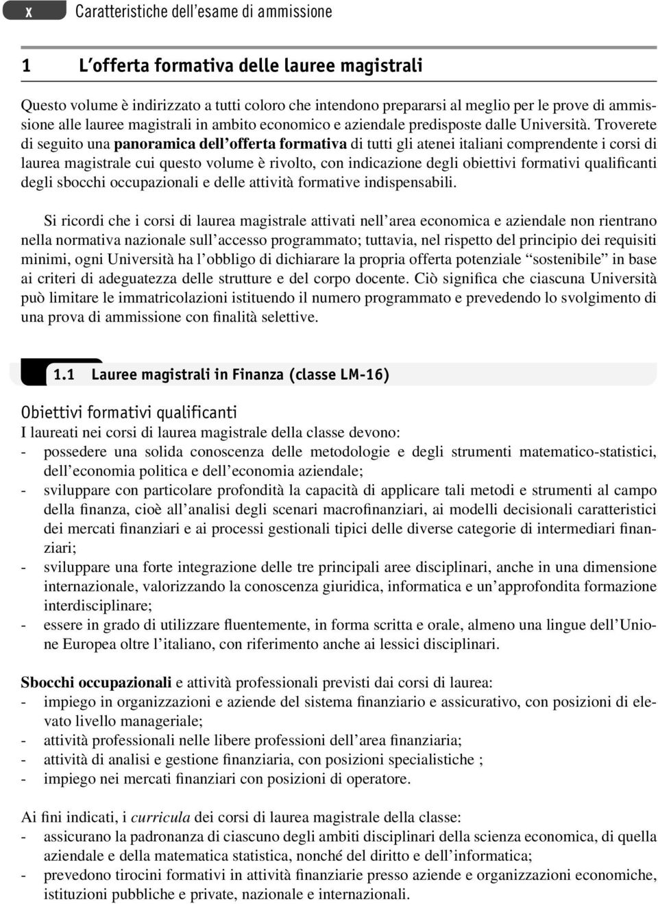 Troverete di seguito una panoramica dell offerta formativa di tutti gli atenei italiani comprendente i corsi di laurea magistrale cui questo volume è rivolto, con indicazione degli obiettivi