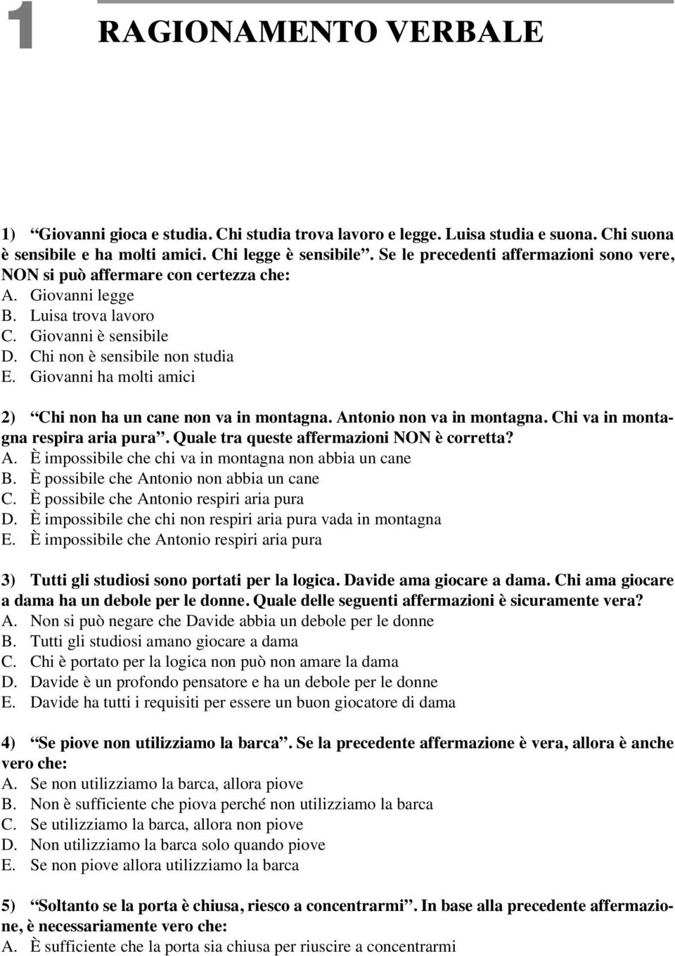 Giovanni ha molti amici 2) Chi non ha un cane non va in montagna. Antonio non va in montagna. Chi va in montagna respira aria pura. Quale tra queste affermazioni NON è corretta? A. È impossibile che chi va in montagna non abbia un cane B.