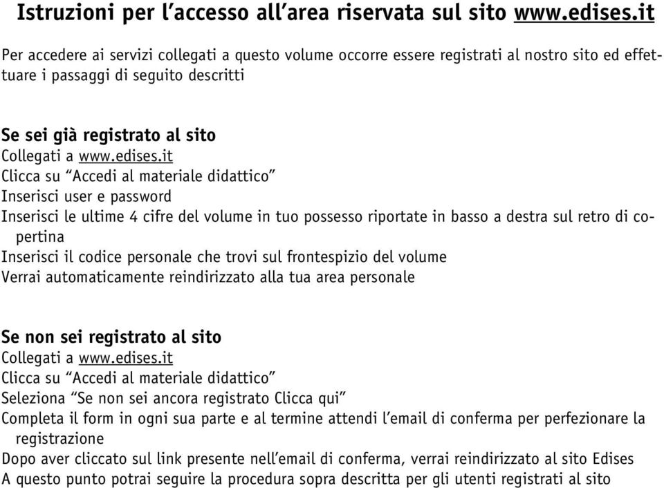 it Clicca su Accedi al materiale didattico Inserisci user e password Inserisci le ultime 4 cifre del volume in tuo possesso riportate in basso a destra sul retro di copertina Inserisci il codice