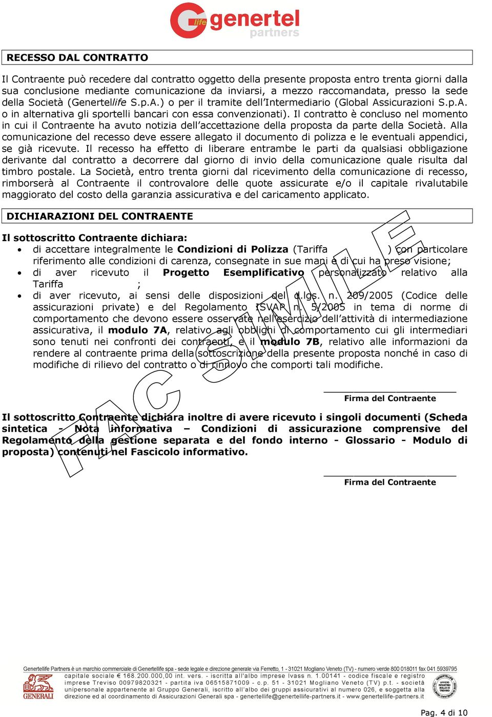 Il contratto è concluso nel momento in cui il Contraente ha avuto notizia dell accettazione della proposta da parte della Società.