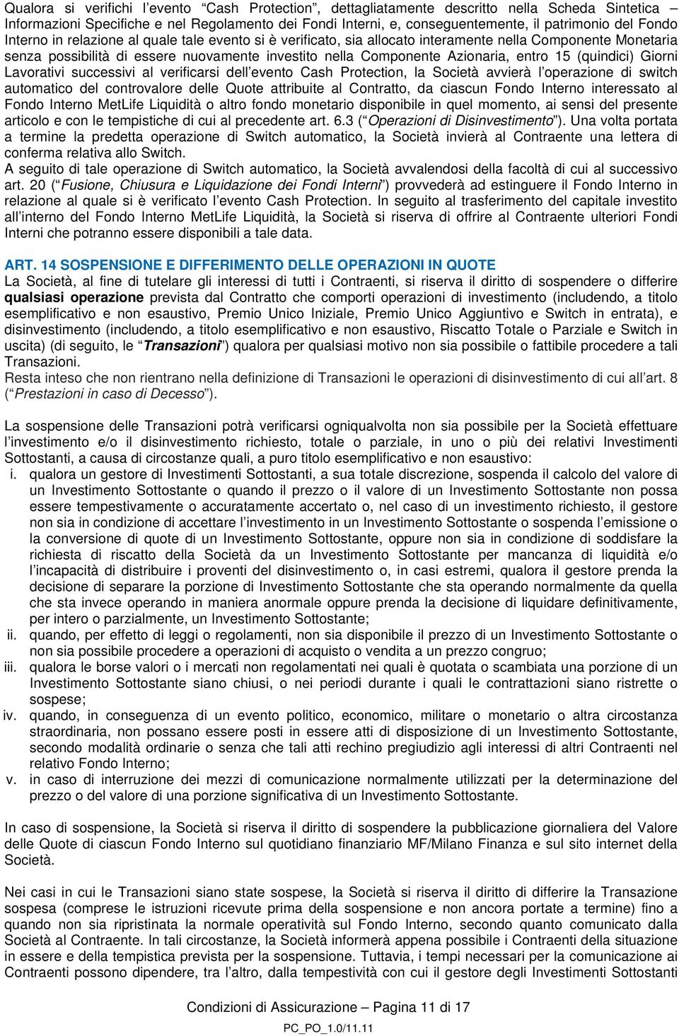 15 (quindici) Giorni Lavorativi successivi al verificarsi dell evento Cash Protection, la Società avvierà l operazione di switch automatico del controvalore delle Quote attribuite al Contratto, da