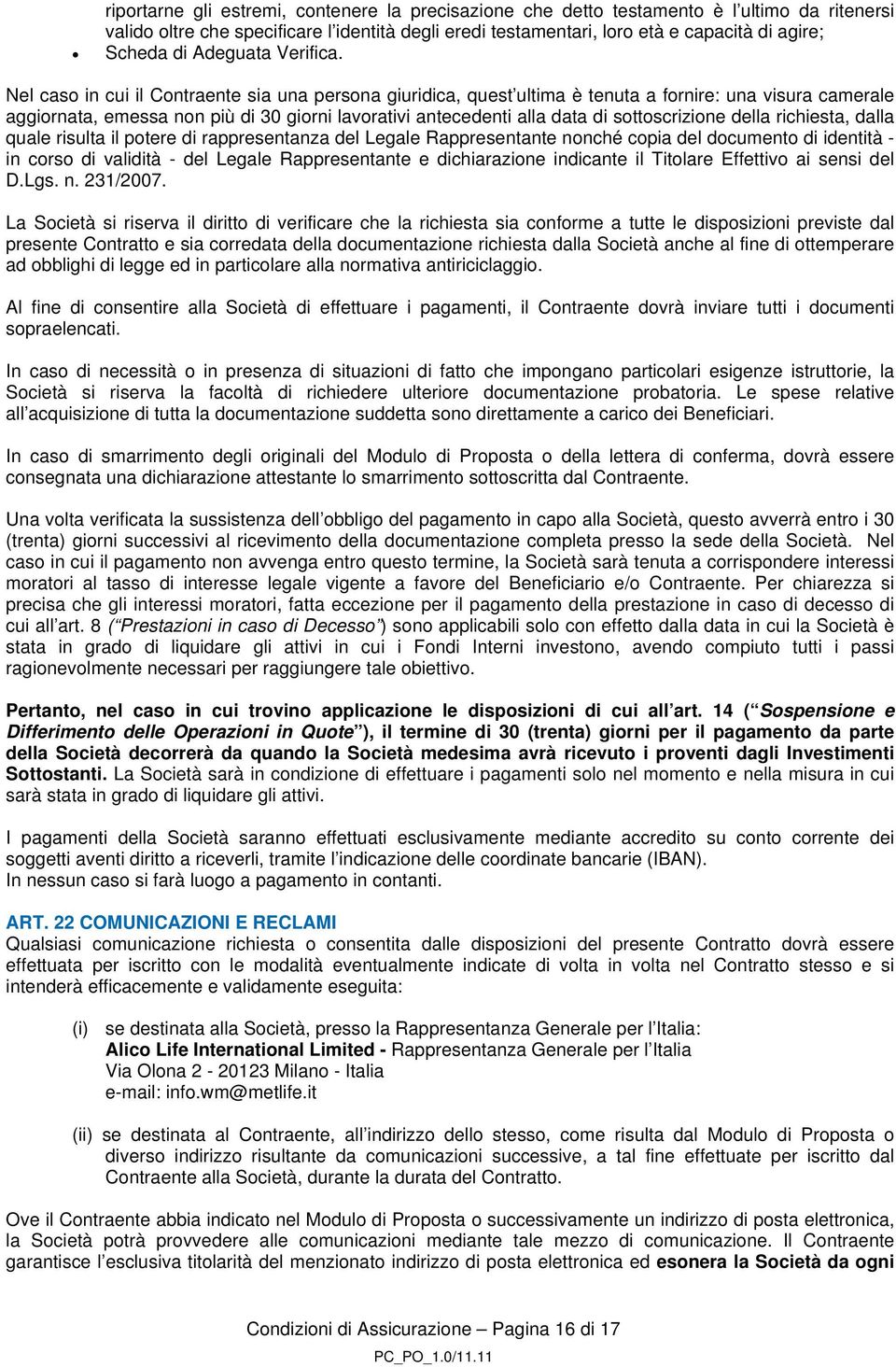 Nel caso in cui il Contraente sia una persona giuridica, quest ultima è tenuta a fornire: una visura camerale aggiornata, emessa non più di 30 giorni lavorativi antecedenti alla data di