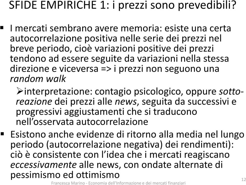 variazioni nella stessa direzione e viceversa => i prezzi non seguono una random walk interpretazione: contagio psicologico, oppure sottoreazione dei prezzi alle news, seguita da