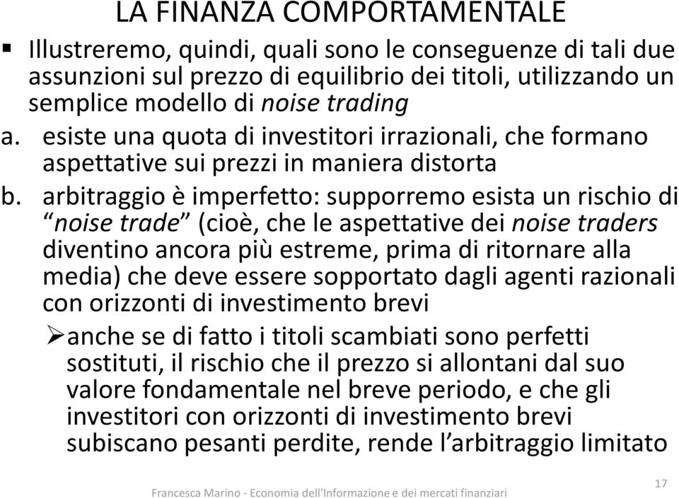 arbitraggio è imperfetto: supporremo esista un rischio di noise trade (cioè, che le aspettative dei noise traders diventino ancora più estreme, prima di ritornare alla media) che deve essere