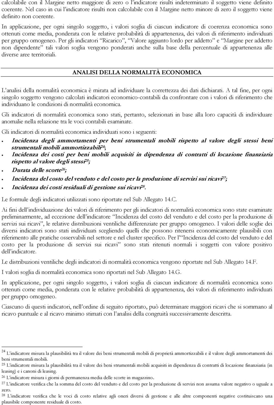 In applicazione, per ogni singolo soggetto, i valori soglia di ciascun indicatore di coerenza economica sono ottenuti come media, ponderata con le relative probabilità di appartenenza, dei valori di