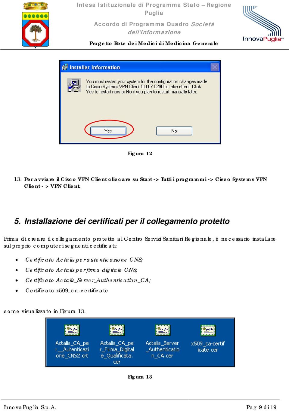 necessario installare sul proprio computer i seguenti certificati: Certificato Actalis per autenticazione CNS; Certificato Actalis per firma