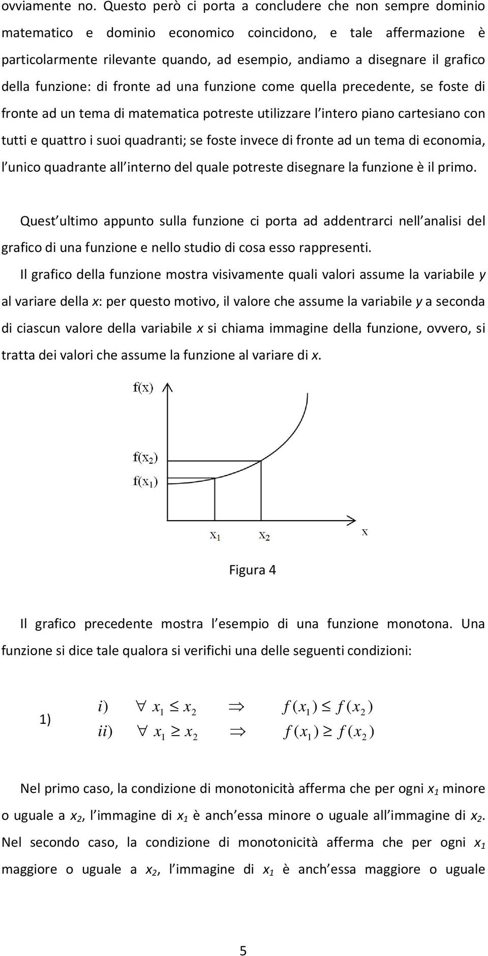 fronte d un funzione come quell precedente, se foste di fronte d un tem di mtemtic potreste utilizzre l intero pino crtesino con tutti e quttro i suoi qudrnti; se foste invece di fronte d un tem di