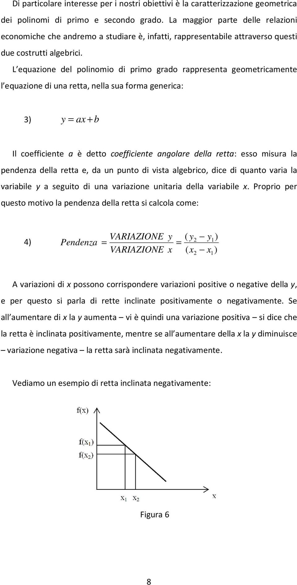 L equzione del polinomio di primo grdo rppresent geometricmente l equzione di un rett, nell su form generic: 3) y + b Il coefficiente è detto coefficiente ngolre dell rett: esso misur l pendenz dell