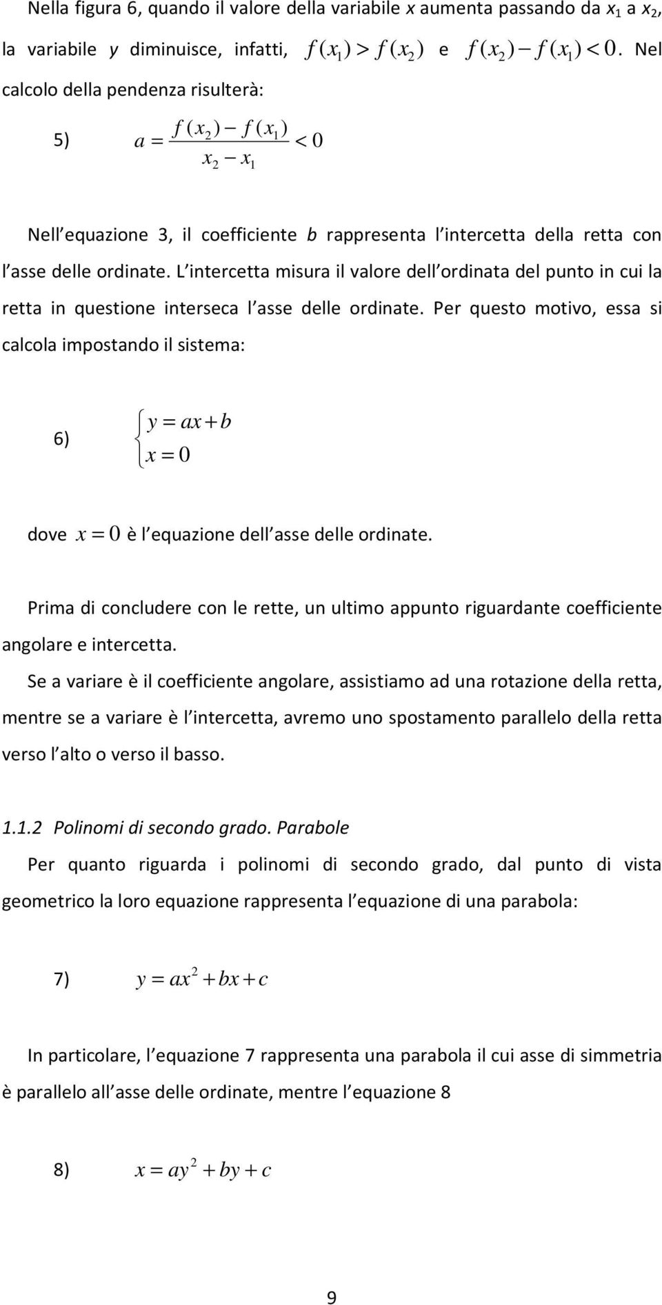 L intercett misur il vlore dell ordint del punto in cui l rett in questione intersec l sse delle ordinte.