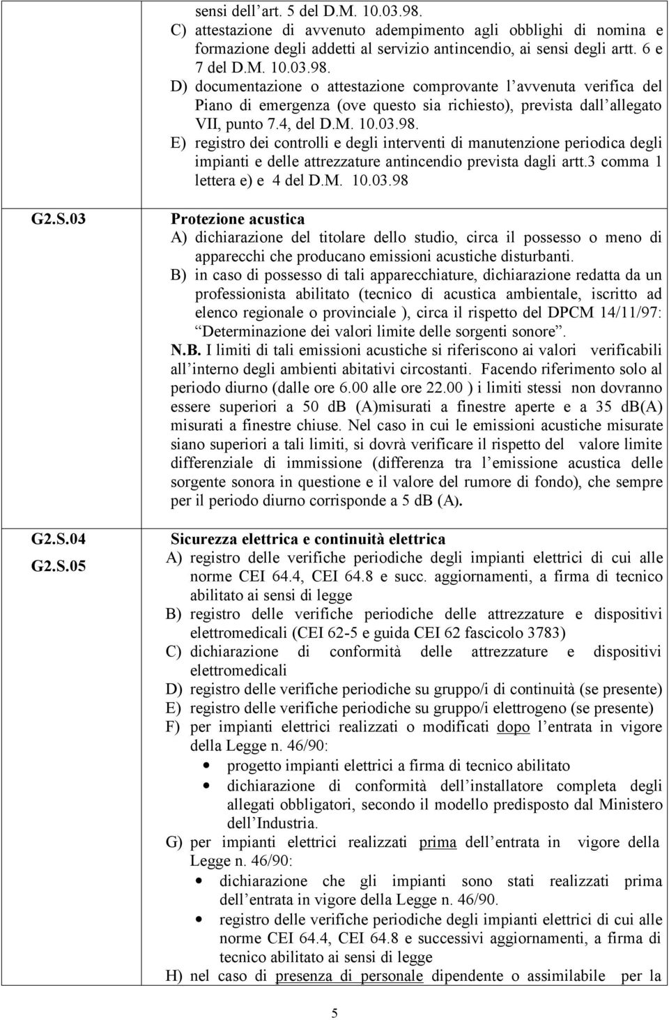 S.03 G2.S.04 G2.S.05 Protezione acustica A) dichiarazione del titolare dello studio, circa il possesso o meno di apparecchi che producano emissioni acustiche disturbanti.