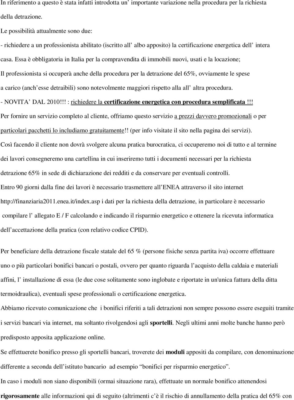 Essa è obbligatoria in Italia per la compravendita di immobili nuovi, usati e la locazione; Il professionista si occuperà anche della procedura per la detrazione del 65%, ovviamente le spese a carico