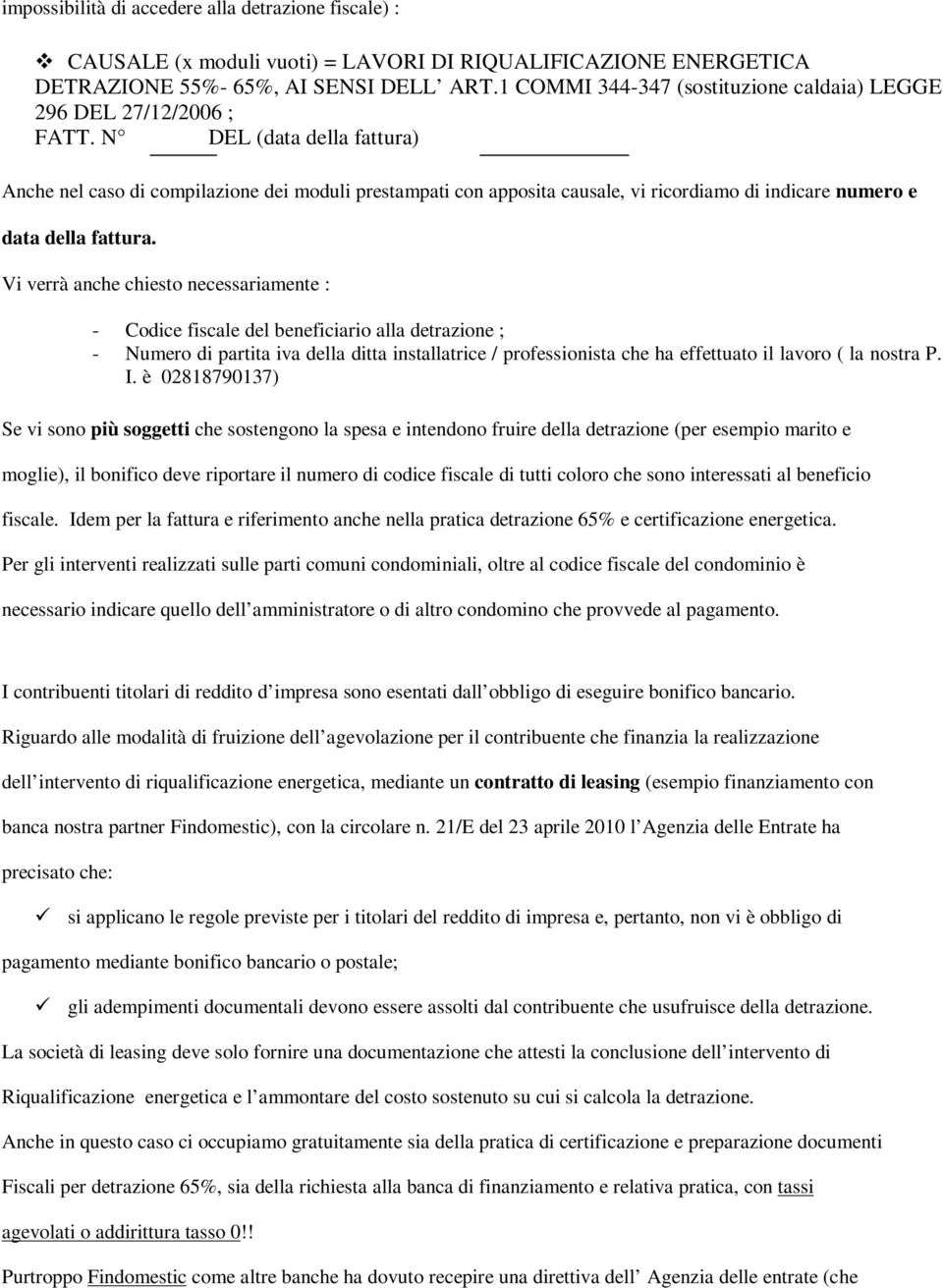 N DEL (data della fattura) Anche nel caso di compilazione dei moduli prestampati con apposita causale, vi ricordiamo di indicare numero e data della fattura.