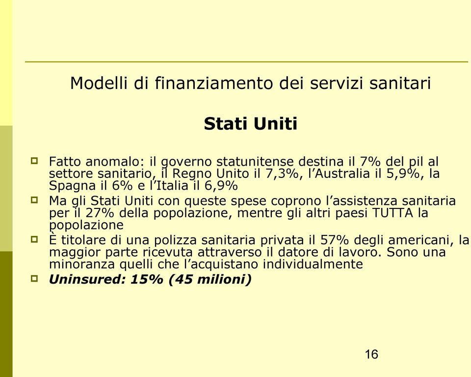 per il 27% della popolazione, mentre gli altri paesi TUTTA la popolazione È titolare di una polizza sanitaria privata il 57% degli americani, la