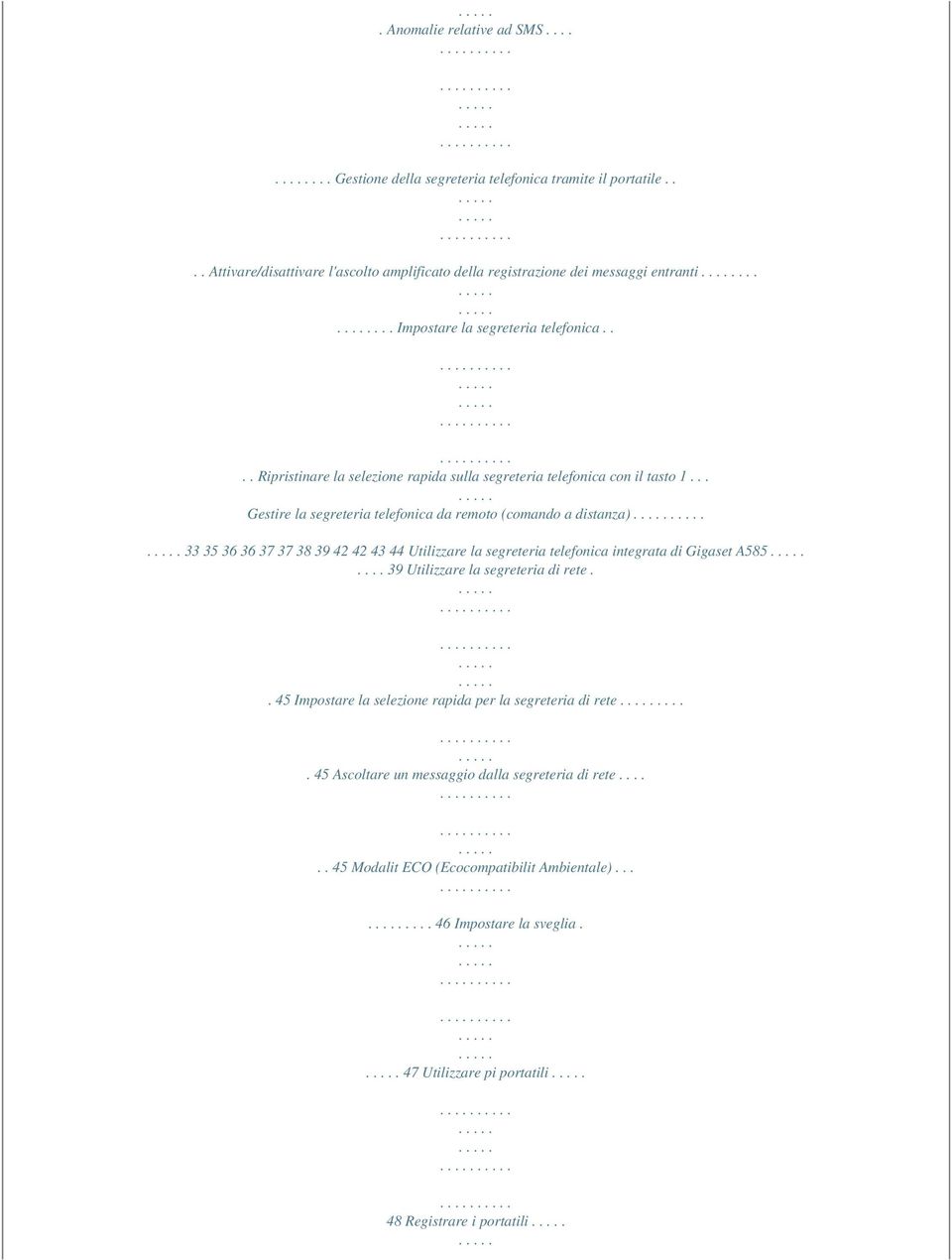 .. Gestire la segreteria telefonica da remoto (comando a distanza) 33 35 36 36 37 37 38 39 42 42 43 44 Utilizzare la segreteria telefonica integrata di Gigaset A585.