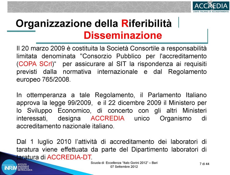 In ottemperanza a tale Regolamento, il Parlamento Italiano approva la legge 99/2009, e il 22 dicembre 2009 il Ministero per lo Sviluppo Economico, di concerto con gli altri Ministeri