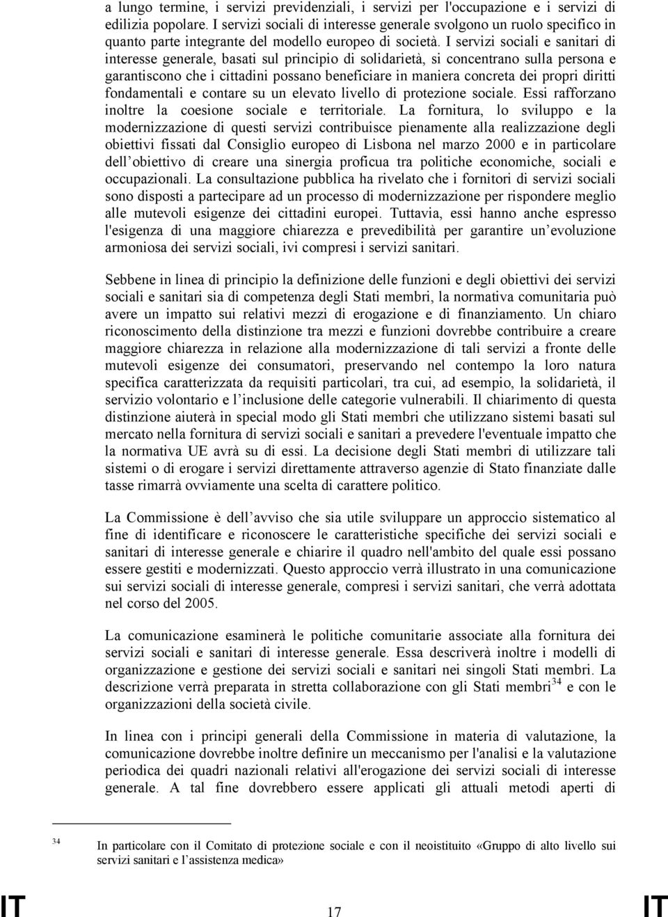 I servizi sociali e sanitari di interesse generale, basati sul principio di solidarietà, si concentrano sulla persona e garantiscono che i cittadini possano beneficiare in maniera concreta dei propri