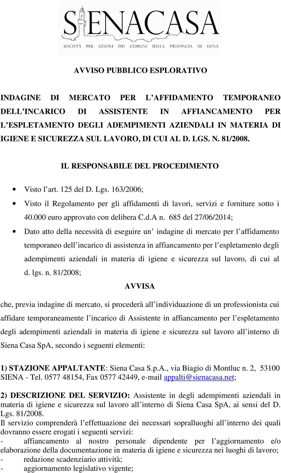 163/2006; Visto il Regolamento per gli affidamenti di lavori, servizi e forniture sotto i 40.000 euro approvato con delibera C.d.A n.