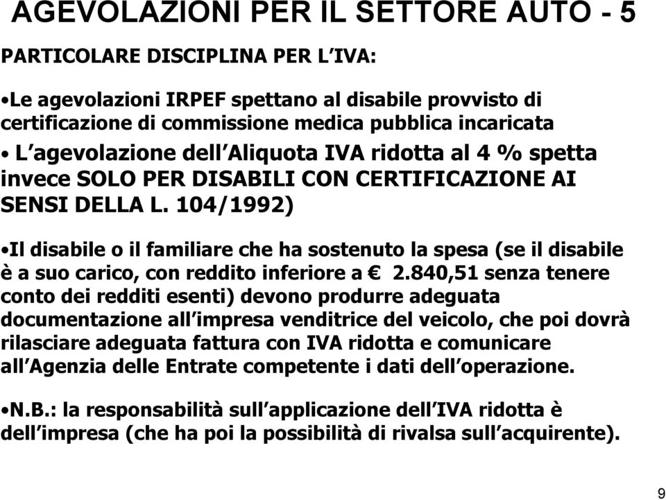 104/1992) Il disabile o il familiare che ha sostenuto la spesa (se il disabile è a suo carico, con reddito inferiore a 2.