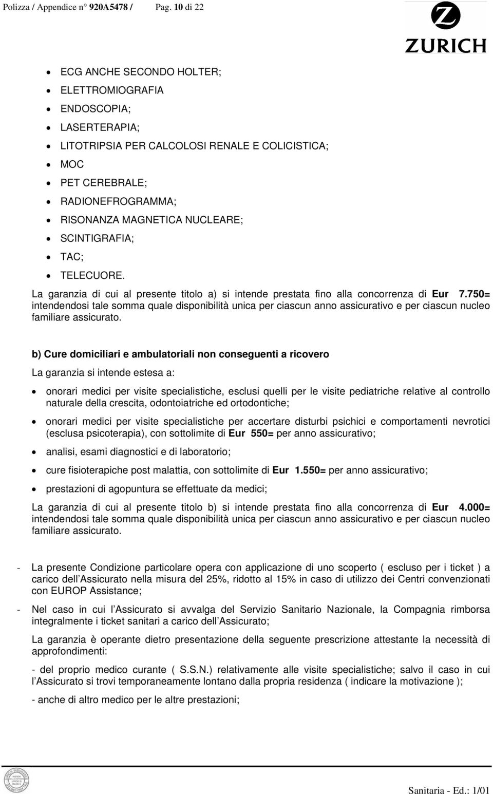 SCINTIGRAFIA; TAC; TELECUORE. La garanzia di cui al presente titolo a) si intende prestata fino alla concorrenza di Eur 7.