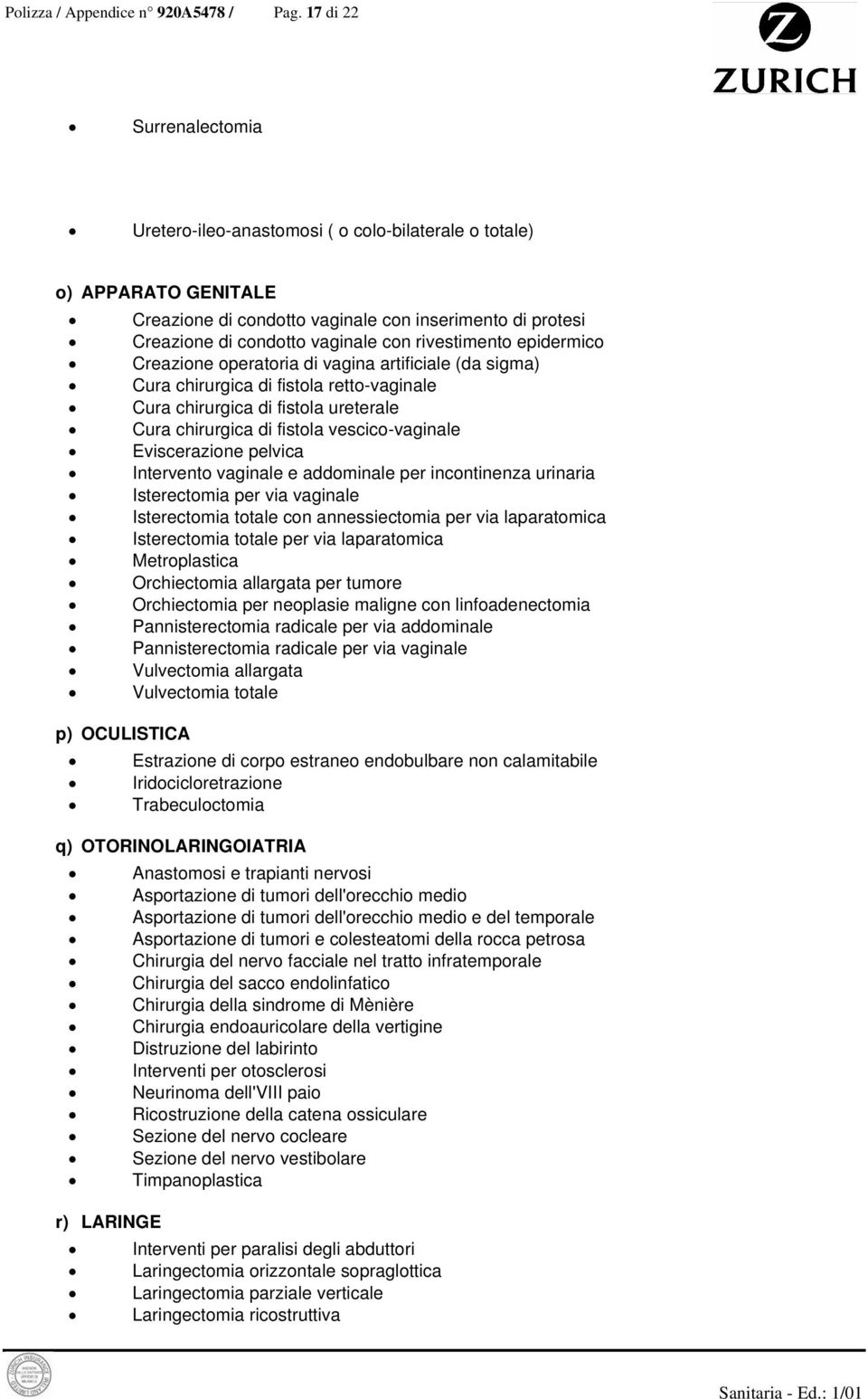 rivestimento epidermico Creazione operatoria di vagina artificiale (da sigma) Cura chirurgica di fistola retto-vaginale Cura chirurgica di fistola ureterale Cura chirurgica di fistola