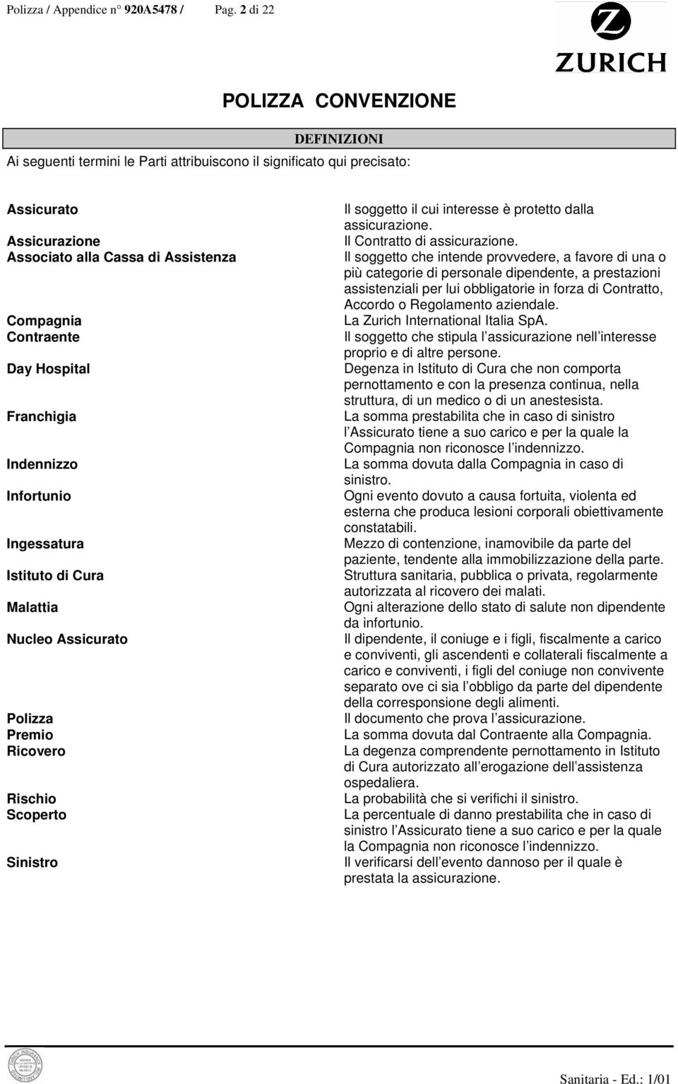 Hospital Franchigia Indennizzo Infortunio Ingessatura Istituto di Cura Malattia Nucleo Assicurato Polizza Premio Ricovero Rischio Scoperto Sinistro Il soggetto il cui interesse è protetto dalla