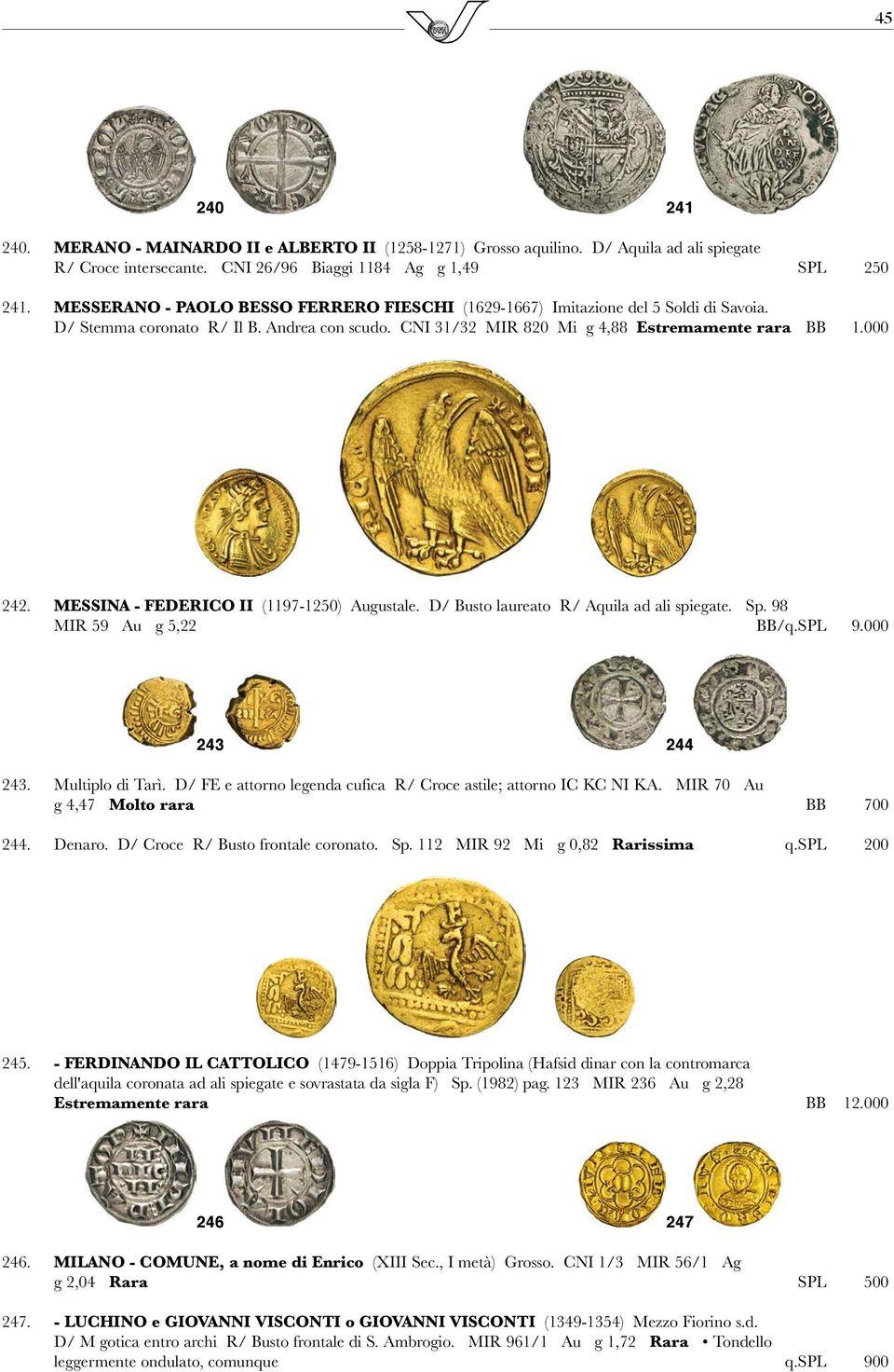 MESSINA - FEDERICO II (1197-1250) Augustale. D/ Busto laureato R/ Aquila ad ali spiegate. Sp. 98 MIR 59 Au g 5,22 BB/q.SPL 9.000 243 244 243. Multiplo di Tarì.