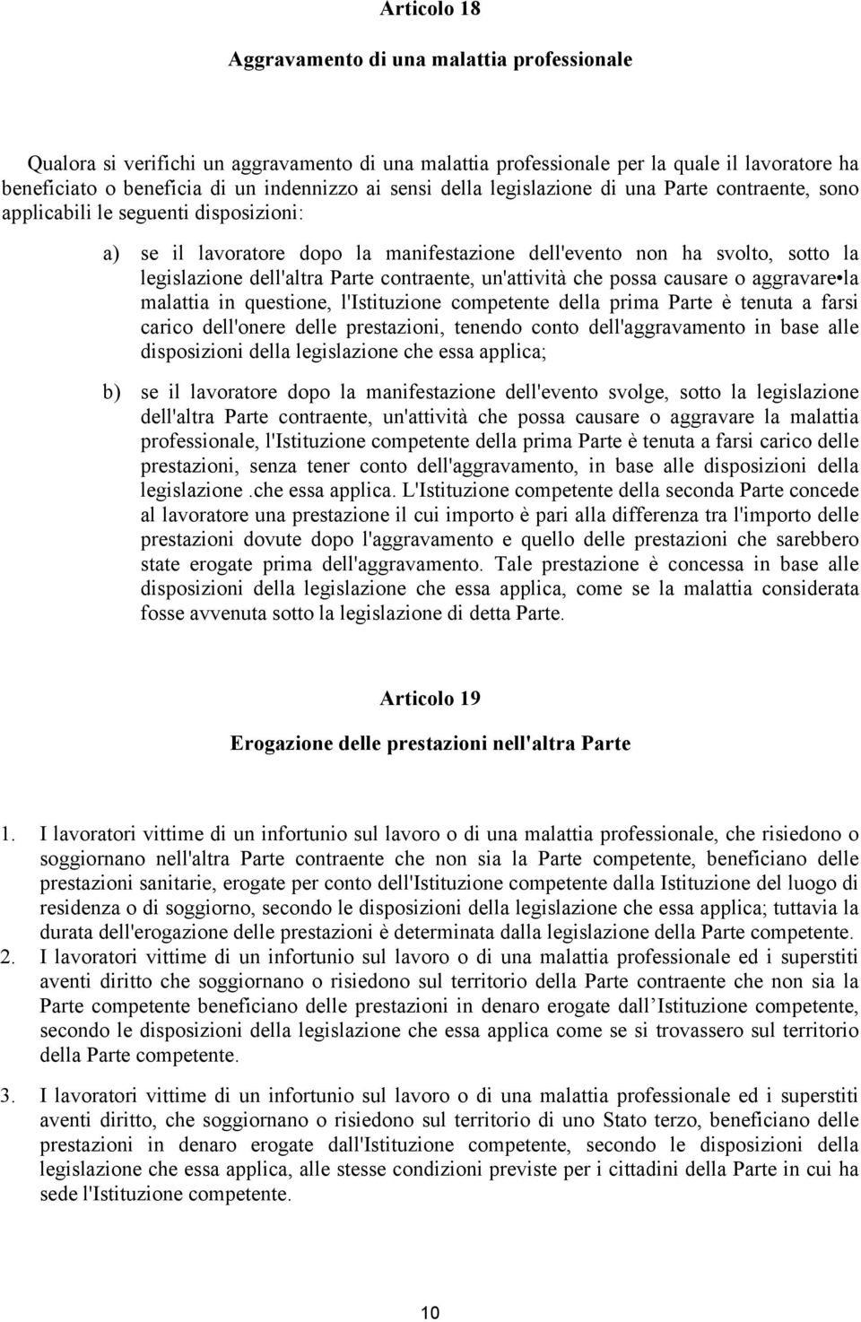 Parte contraente, un'attività che possa causare o aggravare la malattia in questione, l'istituzione competente della prima Parte è tenuta a farsi carico dell'onere delle prestazioni, tenendo conto