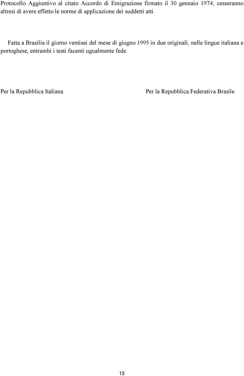 Fatta a Brasilia il giorno ventisei del mese di giugno 1995 in due originali, nelle lingue