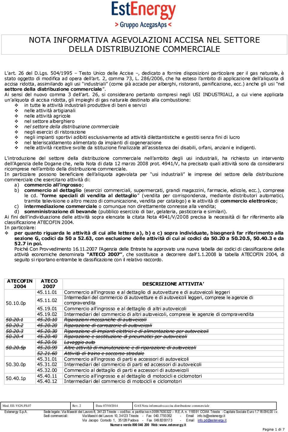 286/2006, che ha esteso l ambito di applicazione dell aliquota di accisa ridotta, assimilando agli usi industriali (come già accade per alberghi, ristoranti, panificazione, ecc.