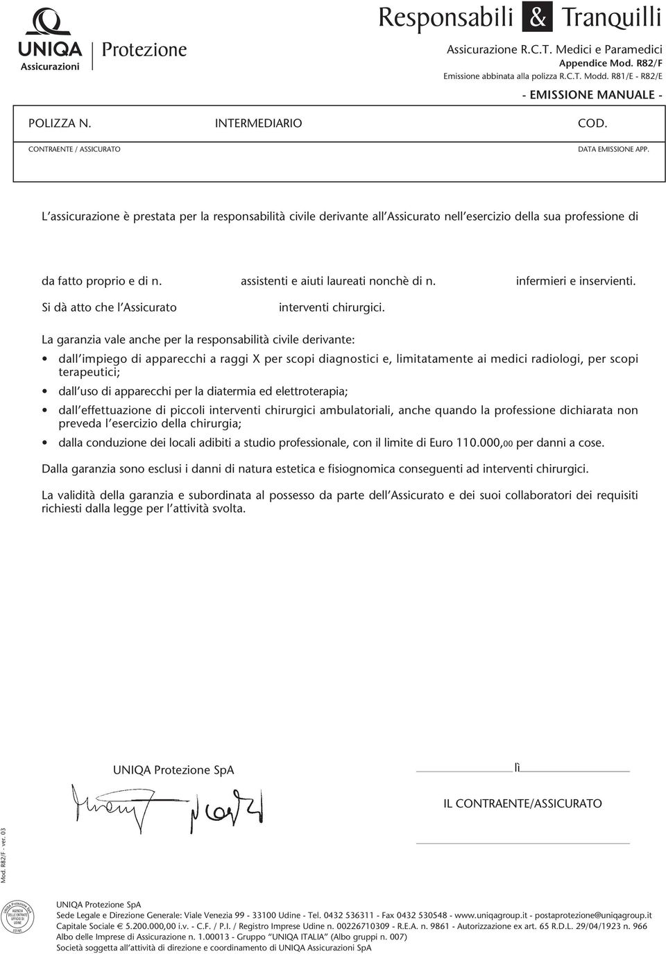 assistenti e aiuti laureati nonchè di n. infermieri e inservienti. Si dà atto che l Assicurato interventi chirurgici.