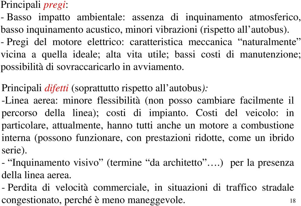 Principali difetti (soprattutto rispetto all autobus): -Linea aerea: minore flessibilità (non posso cambiare facilmente il percorso della linea); costi di impianto.