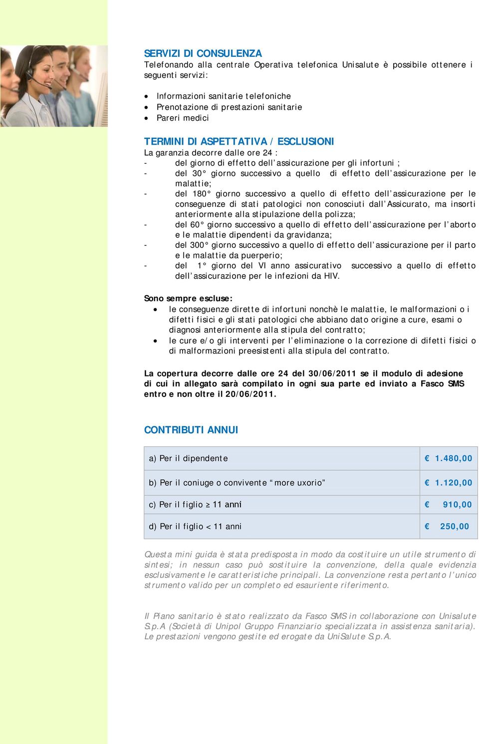 assicurazione per le malattie; - del 180 giorno successivo a quello di effetto dell assicurazione per le conseguenze di stati patologici non conosciuti dall Assicurato, ma insorti anteriormente alla