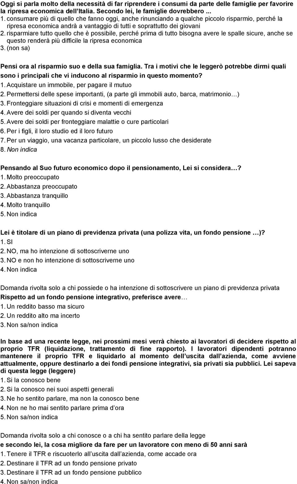 risparmiare tutto quello che è possibile, perché prima di tutto bisogna avere le spalle sicure, anche se questo renderà più difficile la ripresa economica 3.