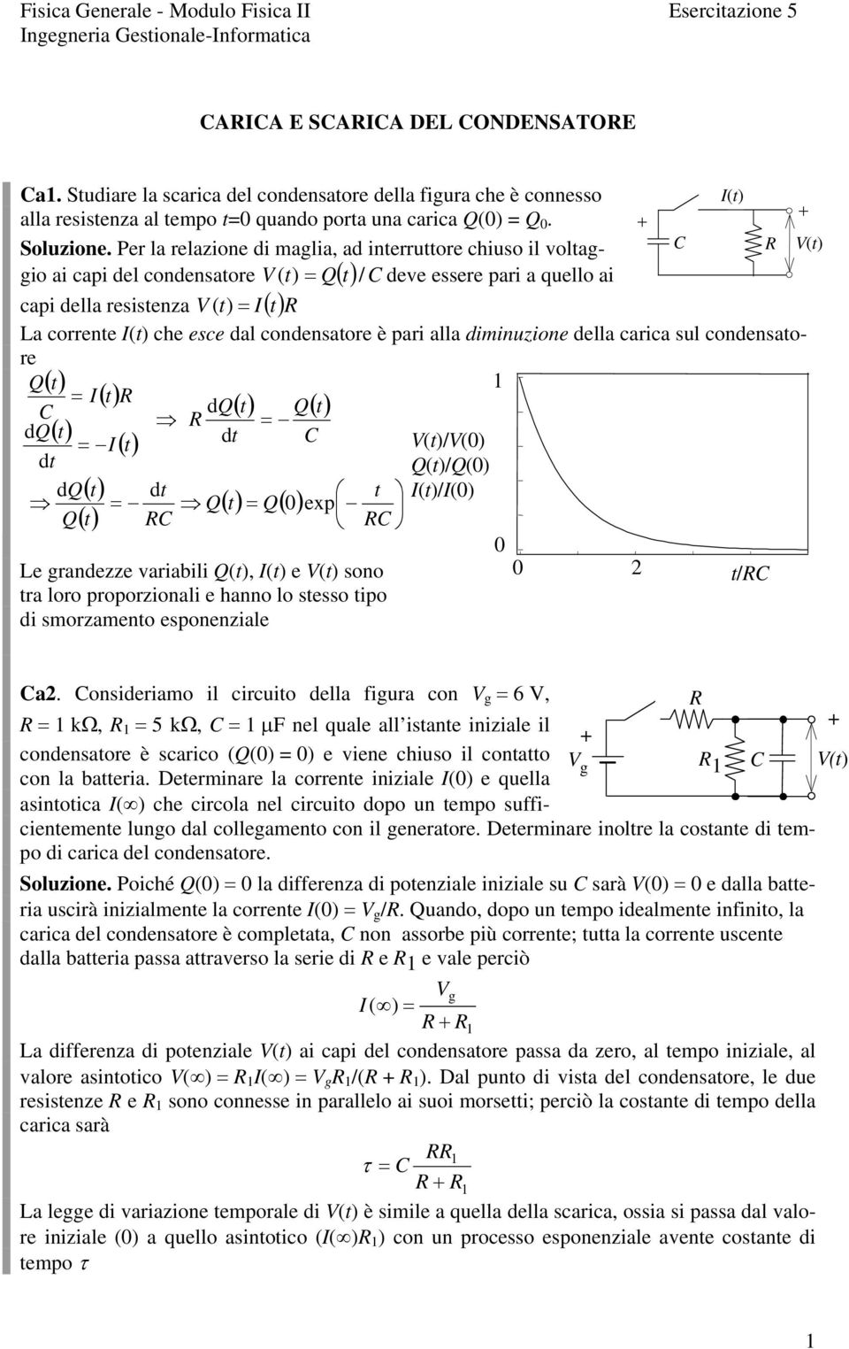 dal condensatore è pari alla diminuzione della carica sul condensatore Q () t = I () t dq() t = I () t dt dq t Q t () () dt = dq t dt Q t () Q() t = t () = Q( 0) exp Le grandezze variabili Q(t), I(t)