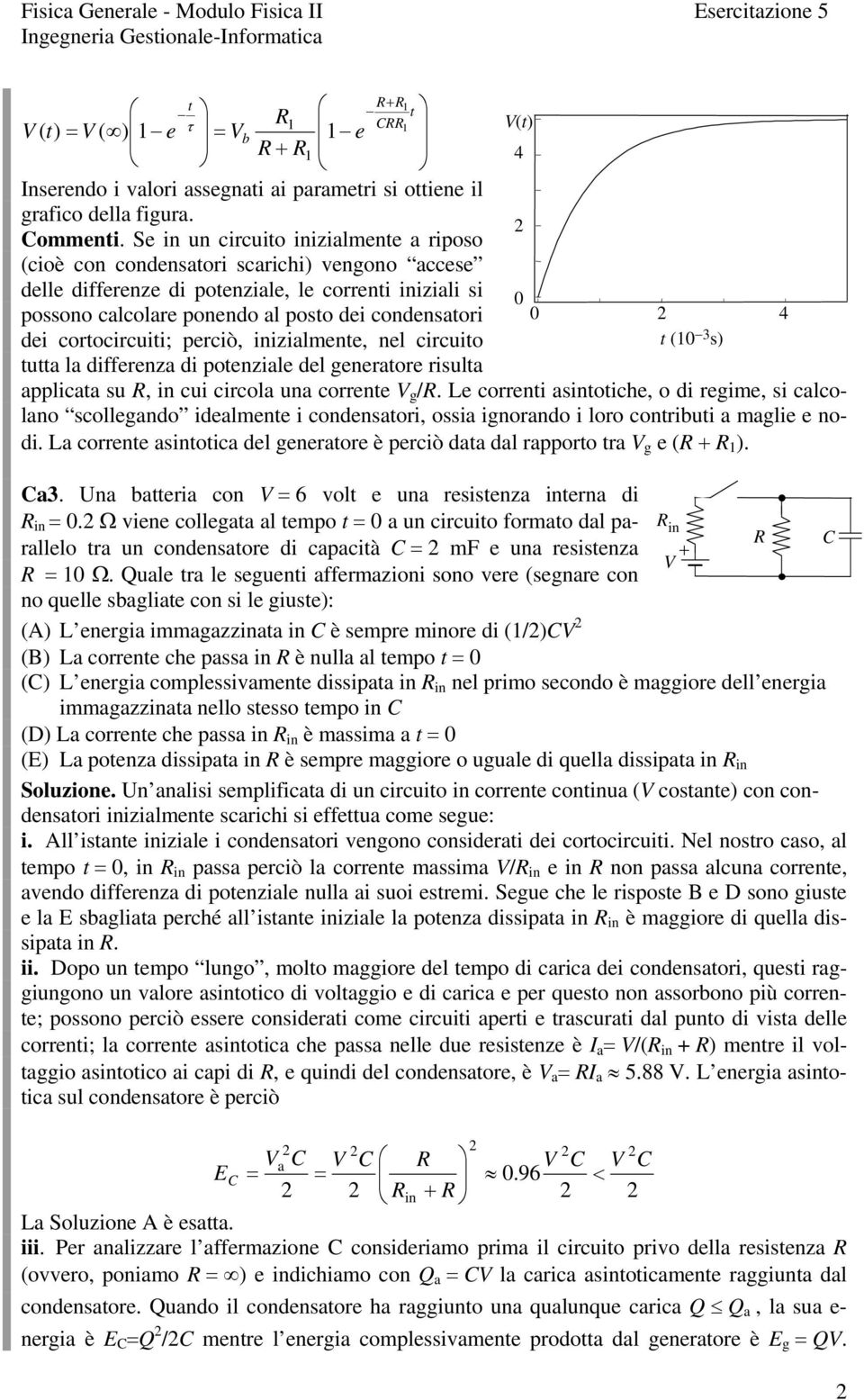 cortocircuiti; perciò, inizialmente, nel circuito tutta la differenza di potenziale del generatore risulta applicata su, in cui circola una corrente g /.