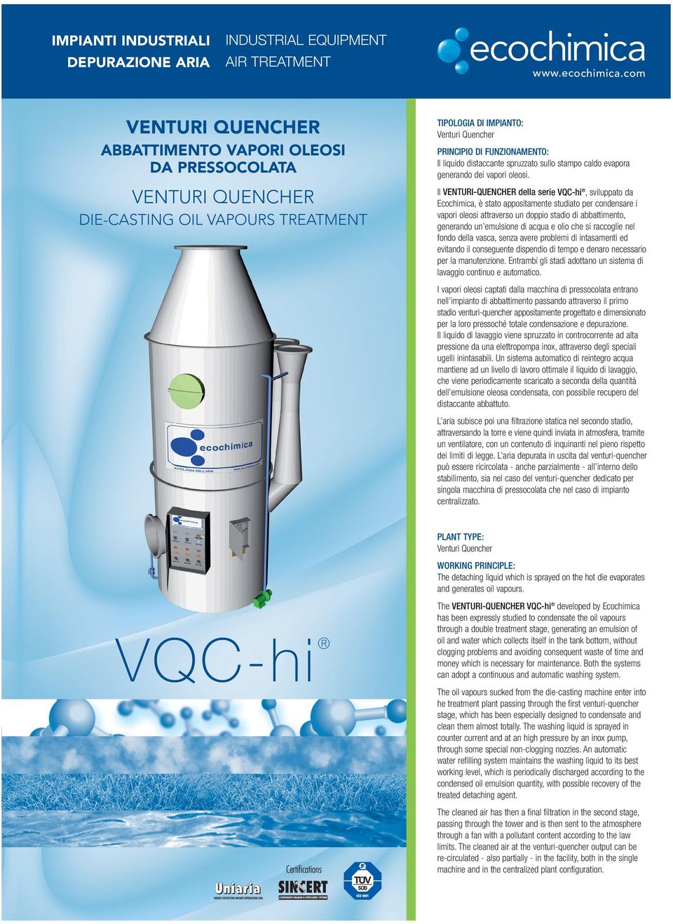 Il VENTURI-QUENCHER della serie VQC-hi, sviluppato da Ecochimica, è stato appositamente studiato per condensare i vapori oleosi attraverso un doppio stadio di abbattimento, generando un emulsione di
