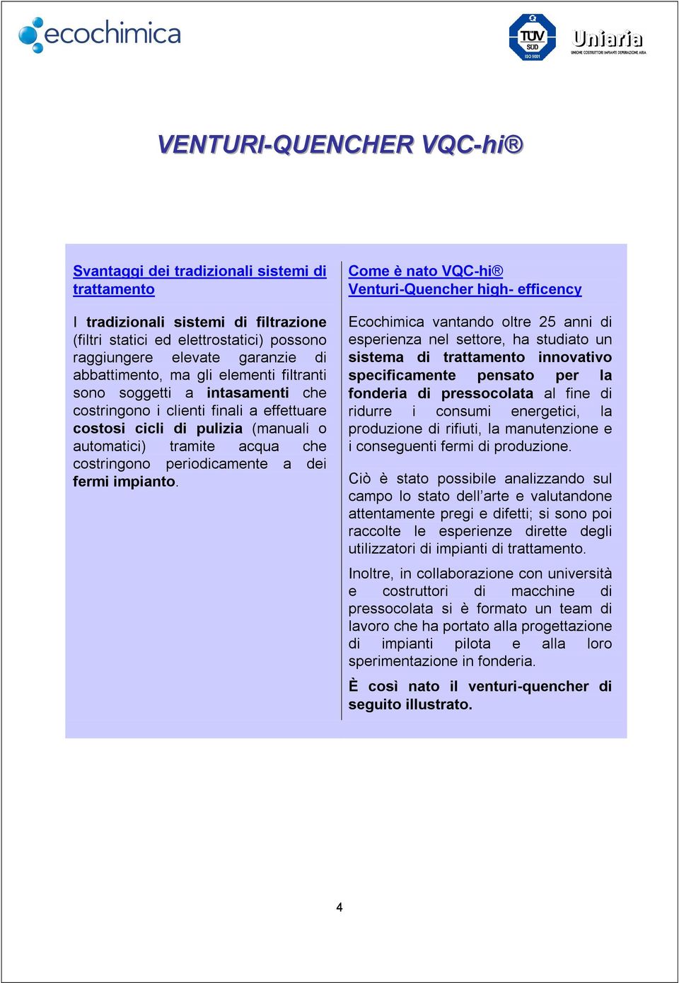 Come è nato VQC-hi Venturi-Quencher high- efficency Ecochimica vantando oltre 25 anni di esperienza nel settore, ha studiato un sistema di trattamento innovativo specificamente pensato per la