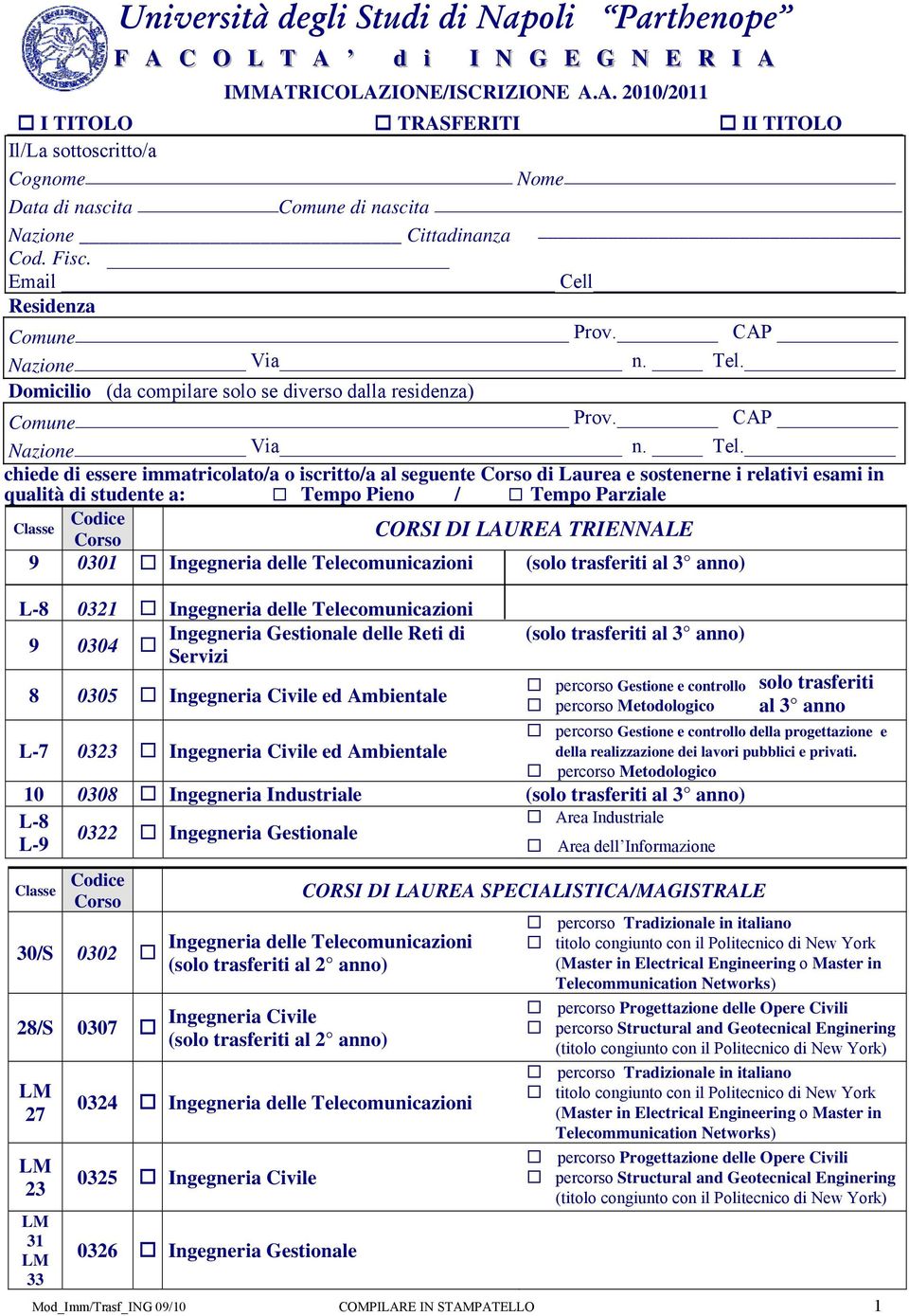 Domicilio (da compilare solo se diverso dalla residenza) Comune Prov. CAP Nazione Via n. Tel.