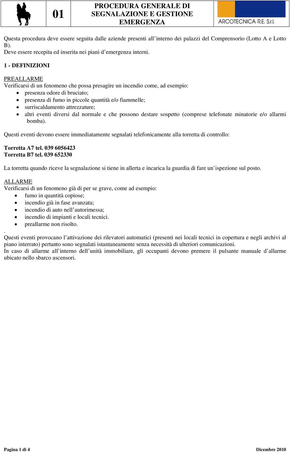 1 - DEFINIZIONI PREALLARME Verificarsi di un fenomeno che possa presagire un incendio come, ad esempio: presenza odore di bruciato; presenza di fumo in piccole quantità e/o fiammelle;