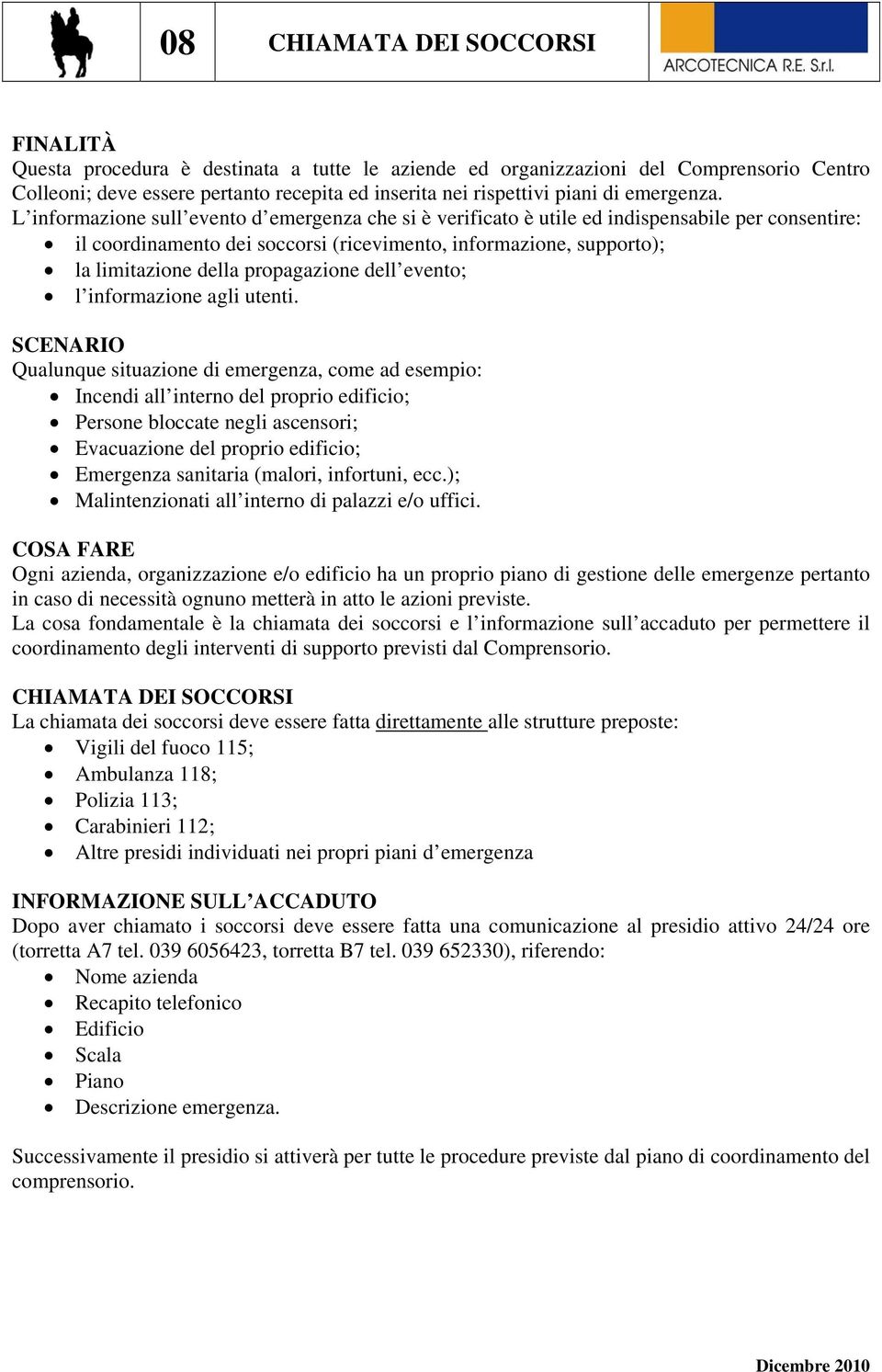 L informazione sull evento d emergenza che si è verificato è utile ed indispensabile per consentire: il coordinamento dei soccorsi (ricevimento, informazione, supporto); la limitazione della