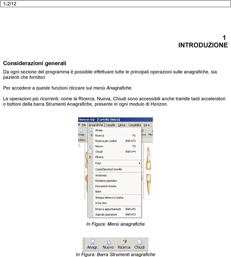 Le operazioni più ricorrenti, come la Ricerca, Nuova, Chiudi sono accessibili anche tramite tasti acceleratori o bottoni