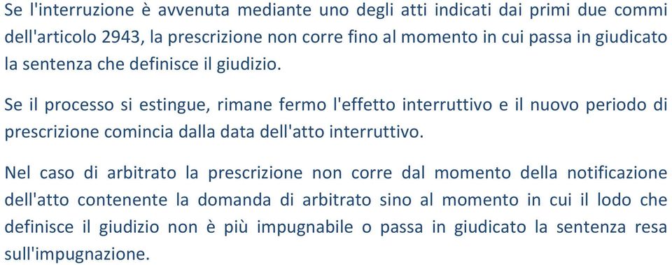 Se il processo si estingue, rimane fermo l'effetto interruttivo e il nuovo periodo di prescrizione comincia dalla data dell'atto interruttivo.