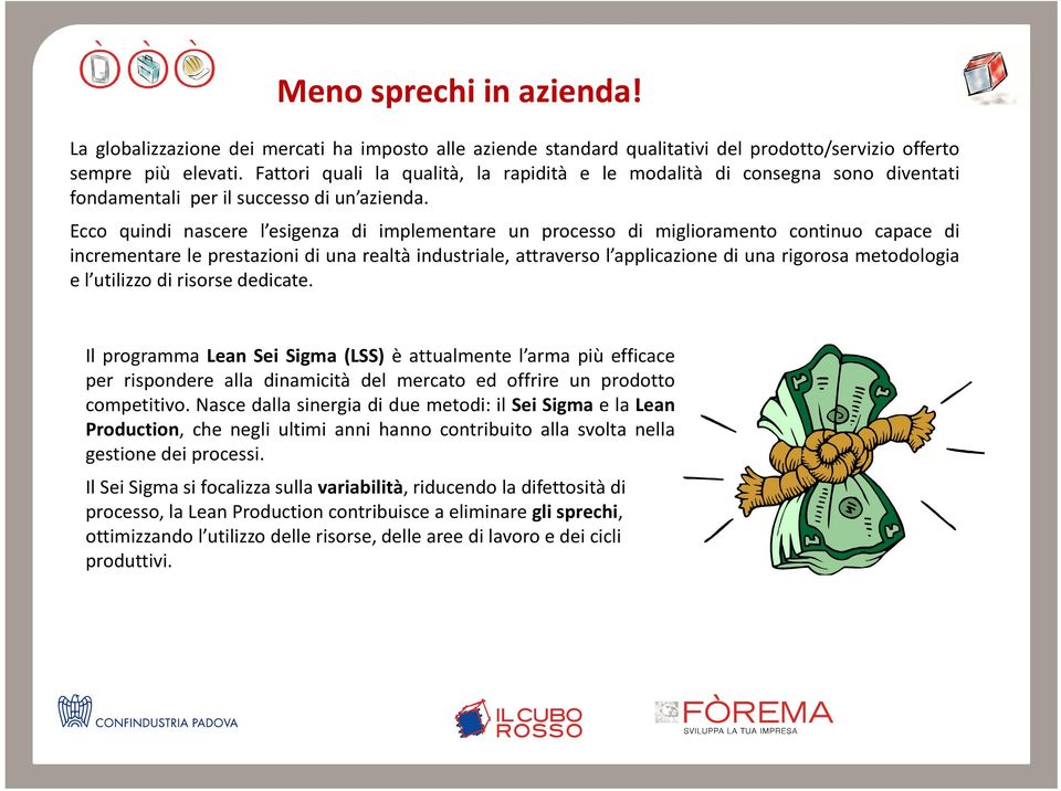 Ecco quindi nascere l esigenza di implementare un processo di miglioramento continuo capace di incrementare le prestazioni di una realtà industriale, attraverso l applicazione di una rigorosa