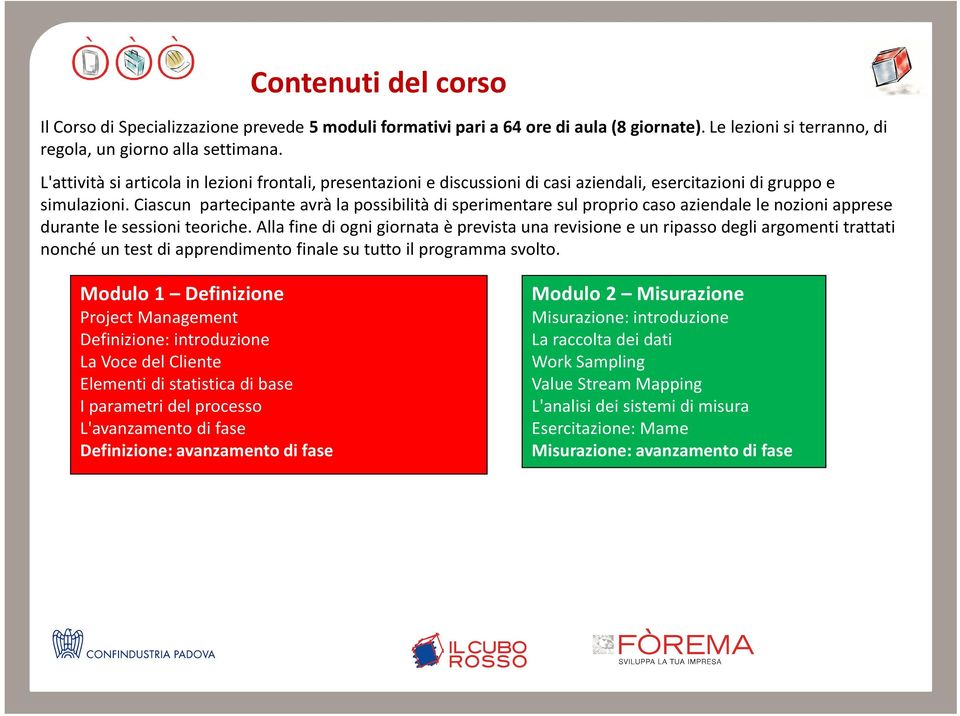 Ciascun partecipante avrà la possibilità di sperimentare sul proprio caso aziendale le nozioni apprese durante le sessioni teoriche.